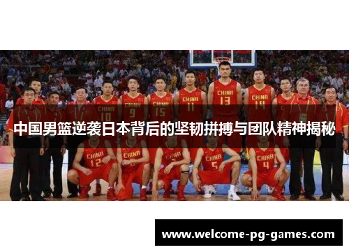 中国男篮逆袭日本背后的坚韧拼搏与团队精神揭秘