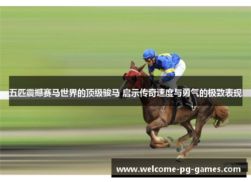 五匹震撼赛马世界的顶级骏马 启示传奇速度与勇气的极致表现