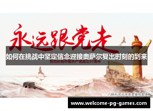 如何在挑战中坚定信念迎接奥萨尔复出时刻的到来