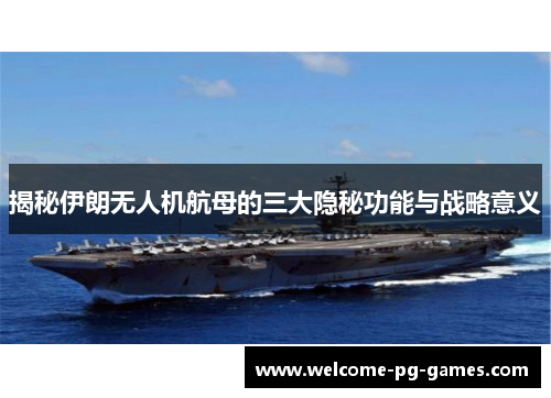 揭秘伊朗无人机航母的三大隐秘功能与战略意义