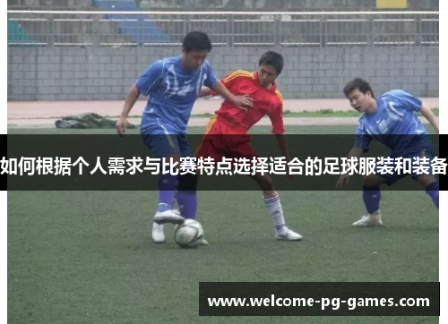 如何根据个人需求与比赛特点选择适合的足球服装和装备