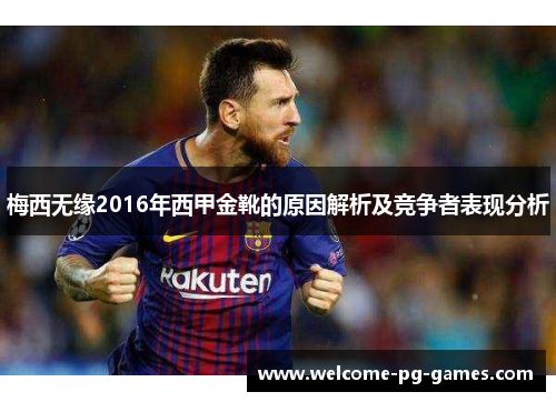 梅西无缘2016年西甲金靴的原因解析及竞争者表现分析