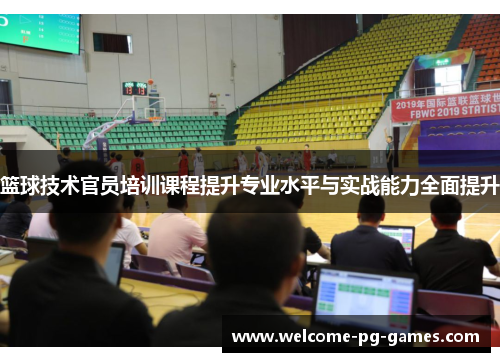 篮球技术官员培训课程提升专业水平与实战能力全面提升 篮球技术官员培训课程提升专业水平与实战能力全面提升