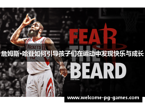詹姆斯·哈登如何引导孩子们在运动中发现快乐与成长