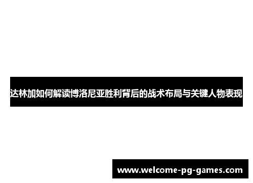 达林加如何解读博洛尼亚胜利背后的战术布局与关键人物表现 达林加如何解读博洛尼亚胜利背后的战术布局与关键人物表现