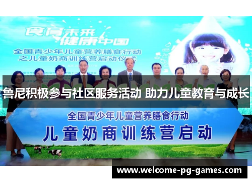 鲁尼积极参与社区服务活动 助力儿童教育与成长