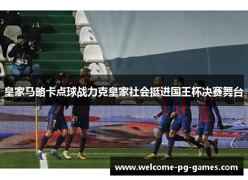皇家马略卡点球战力克皇家社会挺进国王杯决赛舞台