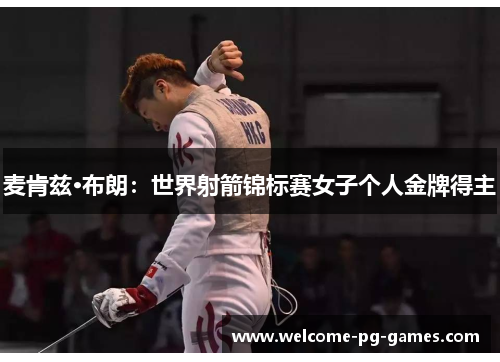 麦肯兹·布朗：世界射箭锦标赛女子个人金牌得主
