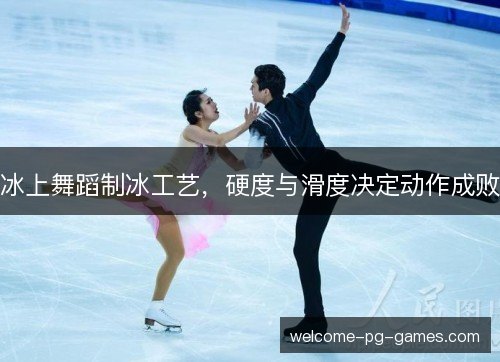 冰上舞蹈制冰工艺，硬度与滑度决定动作成败